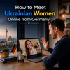 How to Meet Ukrainian Women Online From Germany: Step-by-Step